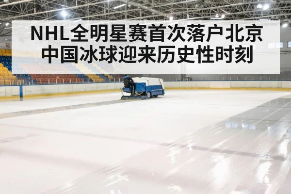 NHL全明星赛首次落户北京中国冰球迎来历史性时刻